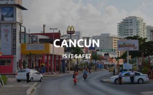 is cancun safe