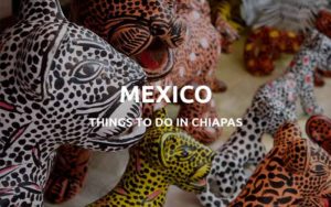 things to do in chiapas