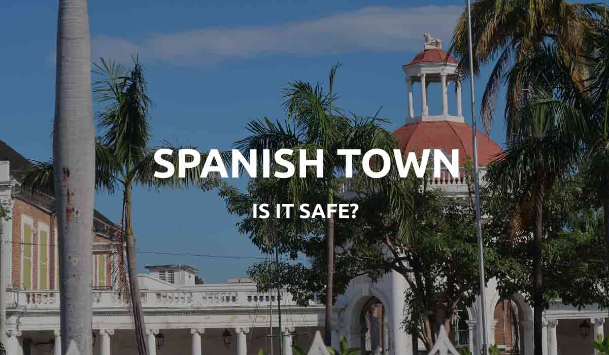 Is Spanish Town Safe? 2024 Jamaica Travel Safety