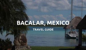 bacalar mexico travel guide