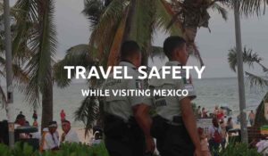 is it safe to visit mexico feat